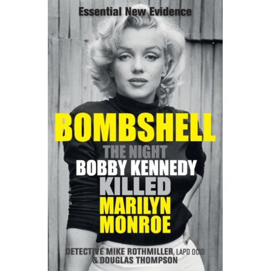 Bombshell : The Night Bobby Kennedy Killed Marilyn Monroe - Mike Rothmiller and Douglas Thompson 