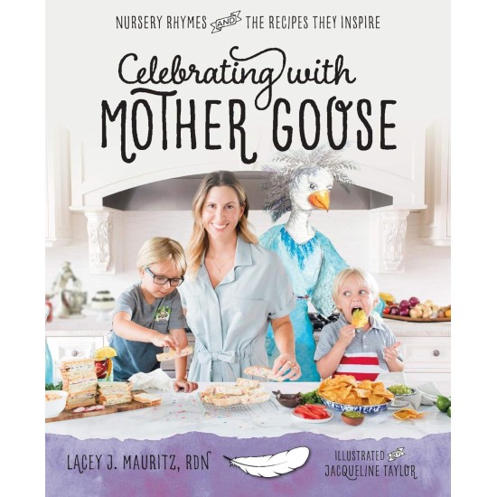 Celebrating with Mother Goose: Nursery Rhymes and the Recipes They Inspire - Lacey J. Mauritz