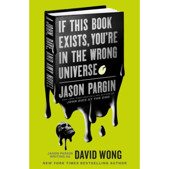 John Dies at the End - If This Book Exists, You're in the Wrong Universe by Jason Pargin writing as David Wong