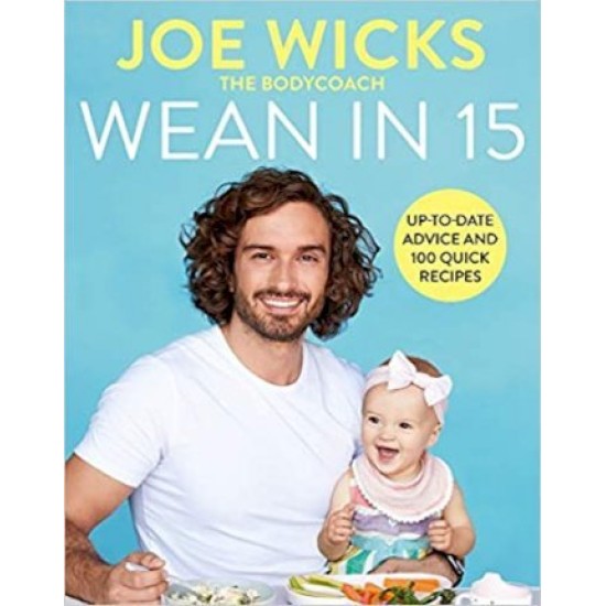 Wean in 15 : Up-to-date Advice and 100 Quick Recipes - Joe Wicks