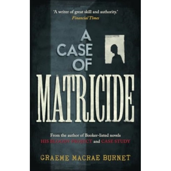 A Case of Matricide - Graeme Macrae Burnet