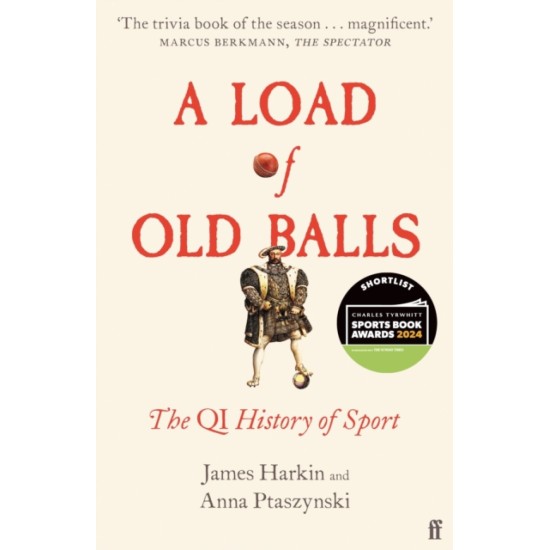 A Load of Old Balls : The QI History of Sport - James Harkin and Anna Ptaszynski