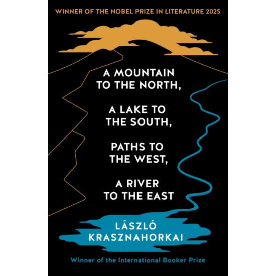 A Mountain to the North, A Lake to The South, Paths to the West, A River to the East - Laszlo Krasznahorkai