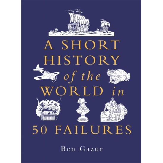 A Short History of the World in 50 Failures - Ben Gazur 