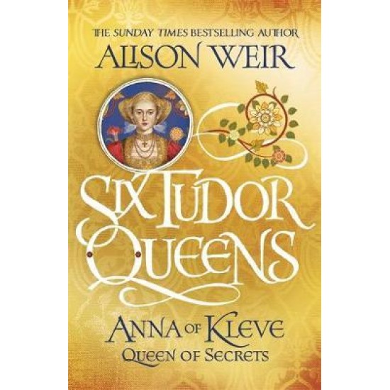 Anna of Kleve, Queen of Secrets : Six Tudor Queens 4 - Alison Weir