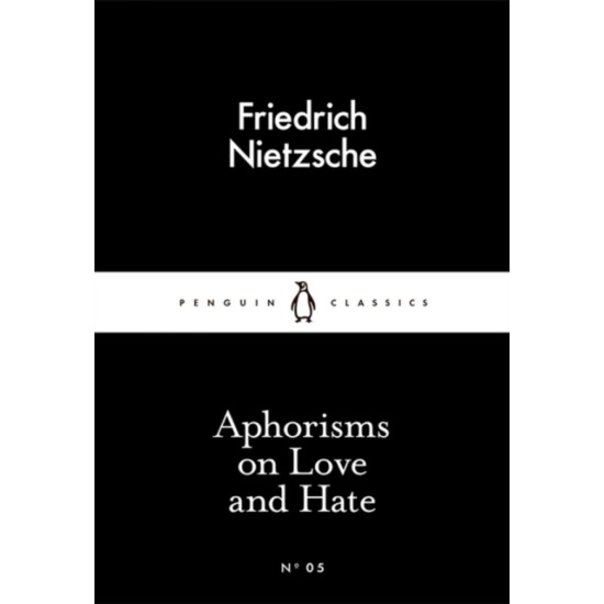 Aphorisms on Love and Hate - Friedrich Nietzsche