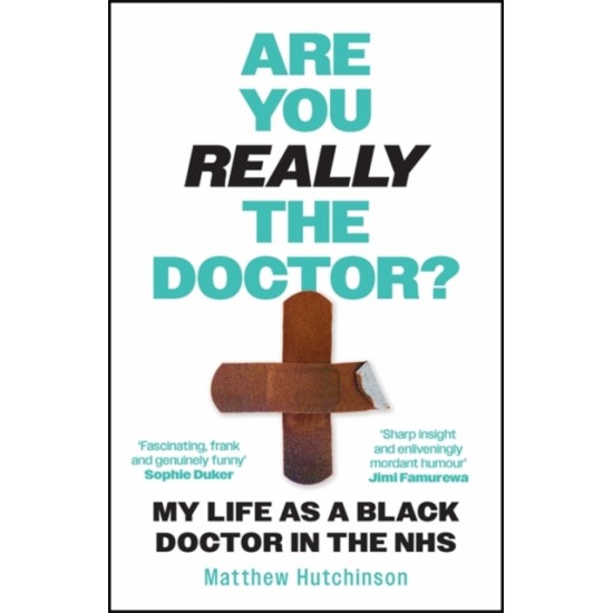 Are You Really the Doctor? : My Life as a Black Doctor in the NHS - Dr Matthew Hutchinson