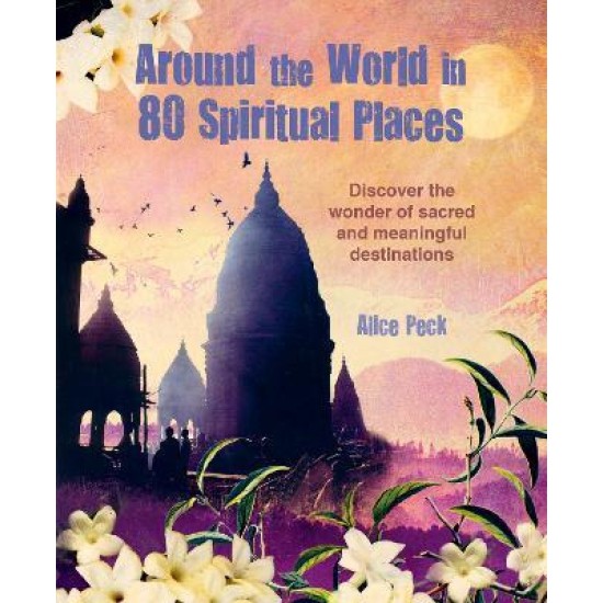 Around the World in 80 Spiritual Places : Discover the Wonder of Sacred and Meaningful Destinations