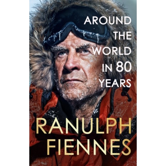 Around the World in 80 Years : A Life of Exploration - Ranulph Fiennes