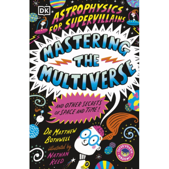 Astrophysics for Supervillains 3 Mastering the Multiverse (and Other Secrets of Space and Time)
