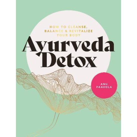 Ayurveda Detox : How to cleanse, balance and revitalize your body - Anu Paavola