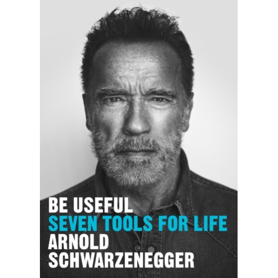 Be Useful : Seven tools for life - Arnold Schwarzenegger