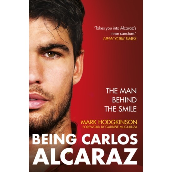 Being Carlos Alcaraz : The Man Behind the Smile - Mark Hodgkinson 