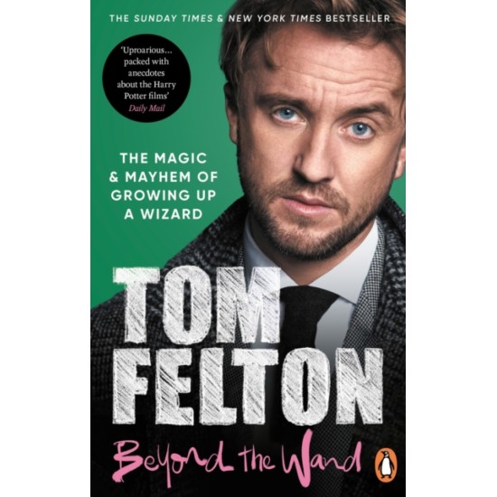 Beyond the Wand : The Magic and Mayhem of Growing Up a Wizard - Tom Felton