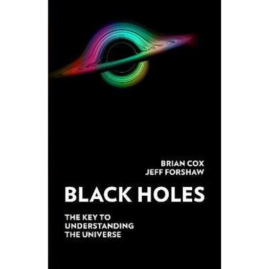 Black Holes : The Key to Understanding the Universe - Professor Brian Cox and Professor Jeff Forshaw