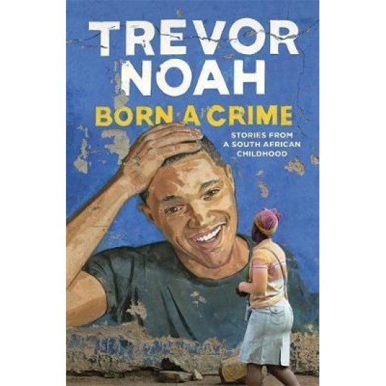 Born A Crime : Stories from a South African Childhood - Trevor Noah