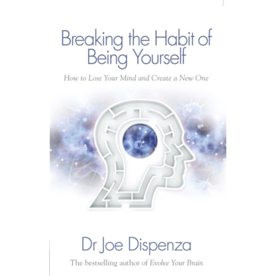Breaking the Habit of Being Yourself - Joe Dispenza