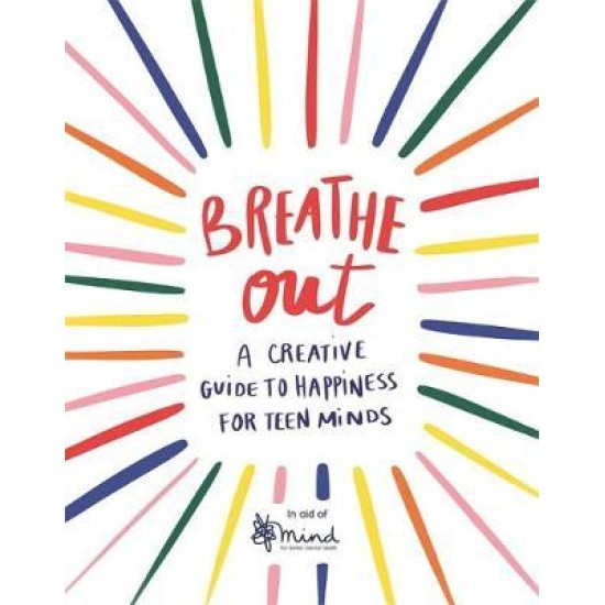 Breathe Out : A Creative Guide to Happiness for Teen Minds