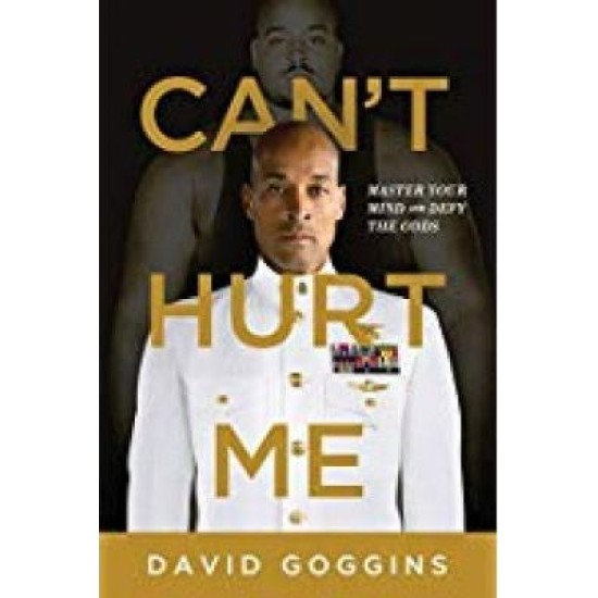 Can't Hurt Me : Master Your Mind and Defy the Odds - David Goggins