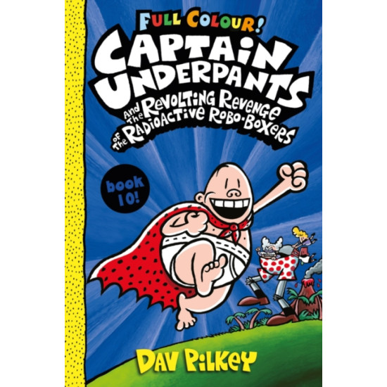 Captain Underpants 10 and the Revolting Revenge of the Radioactive Robo-Boxers (Full Colour!) - Dav Pilkey