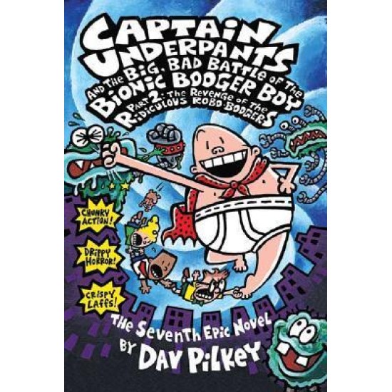 Captain Underpants and the Big, Bad Battle of the Bionic Booger Boy: Revenge of the Ridiculous Robo-Boogers Part 2 - Dav Pilkey
