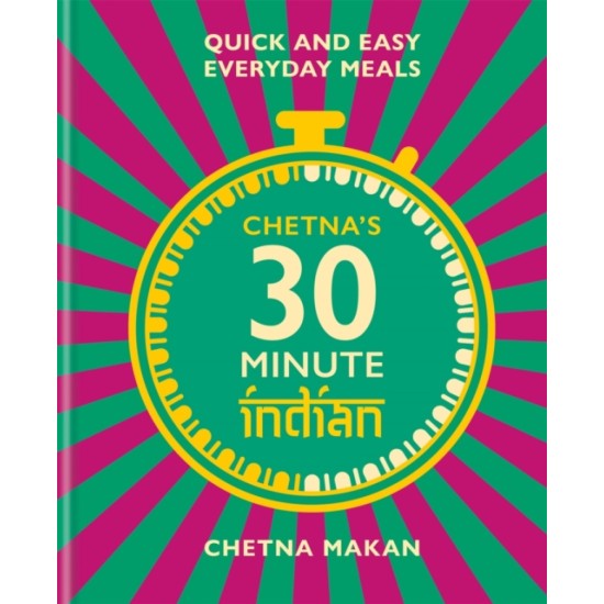 Chetna's 30-minute Indian - Chetna Makan