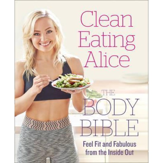 Clean Eating Alice, The Body Bible - Alice Liveing