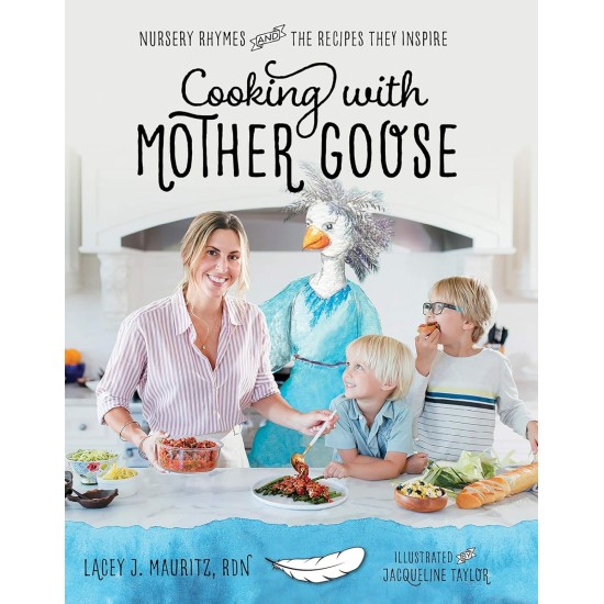 Cooking with Mother Goose: Nursery Rhymes and the Recipes They Inspire - Lacey J. Mauritz
