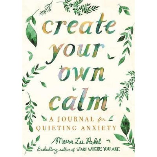 Create Your Own Calm : A Journal for Quieting Anxiety