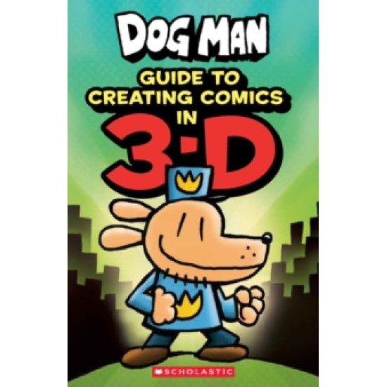 Dog Man: Guide to Creating Comics in 3-D - Dav Pilkey