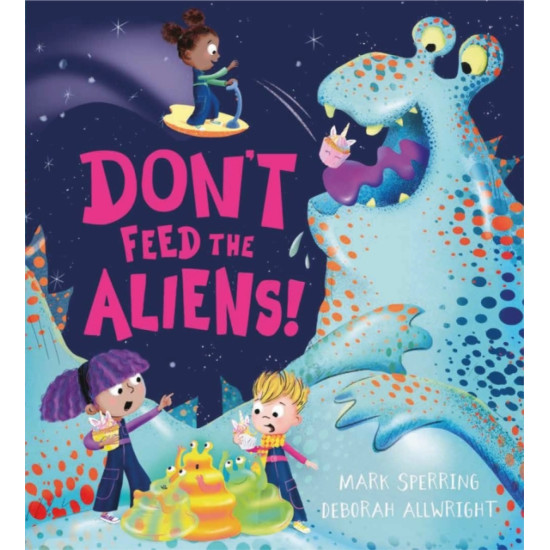 Don't Feed the Aliens! - Mark Sperring , Illustrated by Deborah Allwright