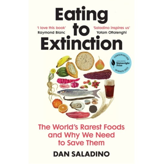Eating to Extinction : The World's Rarest Foods and Why We Need to Save Them - Dan Saladino
