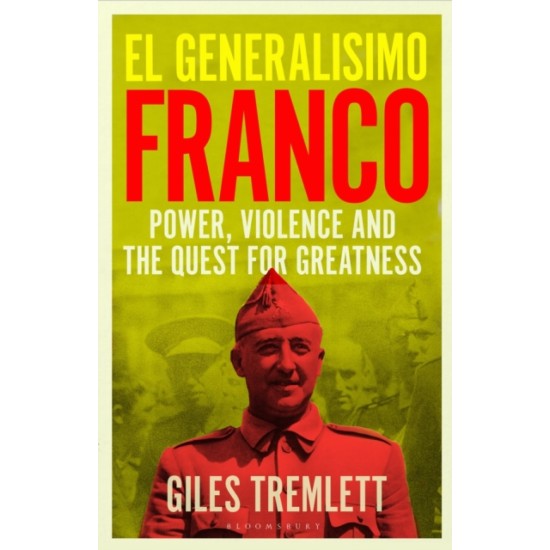 El Generalisimo : Franco: Power, Violence and the Quest for Greatness - Giles Tremlett