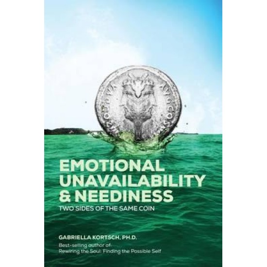 Emotional Unavailability & Neediness : Two Sides of the Same Coin - Gabriella Kortsch Ph.D. (DELIVERY TO EU ONLY)