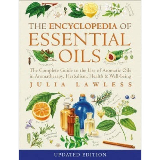 Encyclopedia of Essential Oils : The Complete Guide to the Use of Aromatic Oils in Aromatherapy, Herbalism, Health and Well-Being