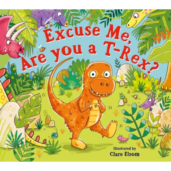 Excuse Me, Are You a T-Rex? - Clare Elsom