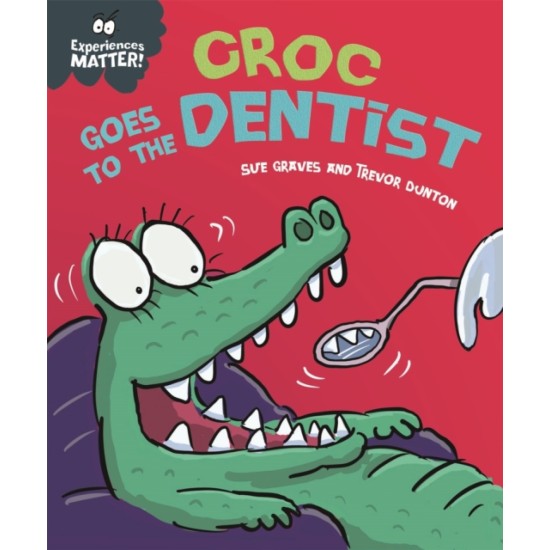 Experiences Matter: Croc Goes to the Dentist - Sue Graves