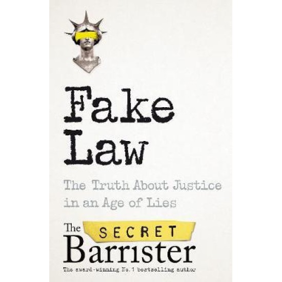 Fake Law : The Truth About Justice in an Age of Lies - The Secret Barrister