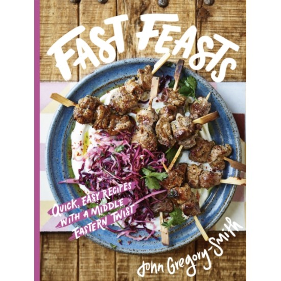 Fast Feasts : Quick, easy recipes with a Middle Eastern twist - John Gregory-Smith 