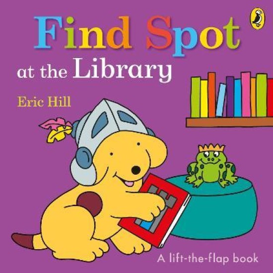 Find Spot at the Library : A Lift-the-Flap Story