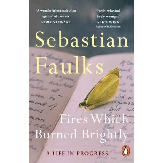 Fires Which Burned Brightly : A Life in Progress - Sebastian Faulks