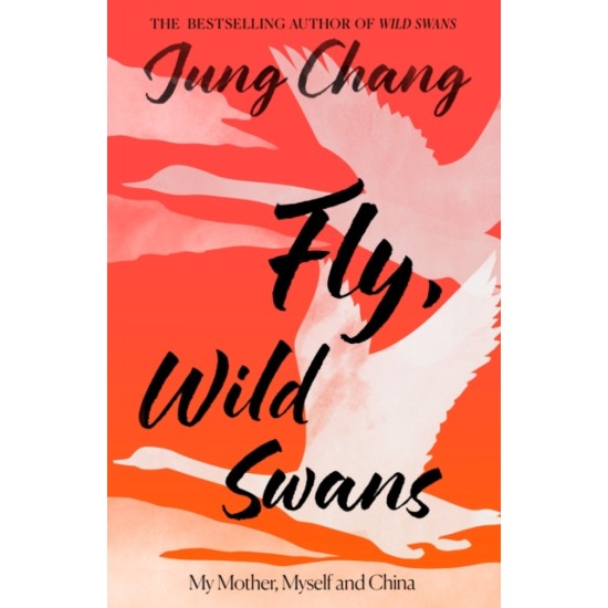 Fly, Wild Swans : My Mother, Myself and China - Jung Chang