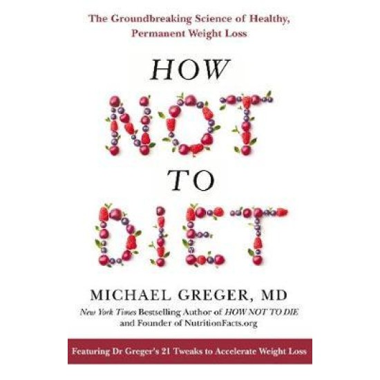 How Not To Diet  - Michael Greger MD