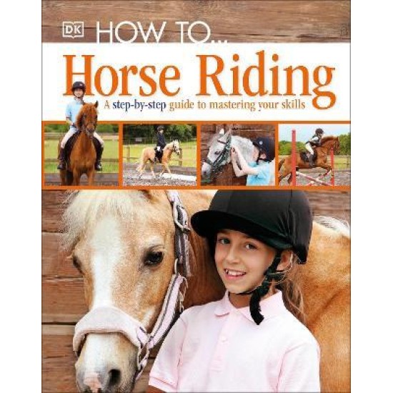 How To...Horse Riding : A Step-by-Step Guide to Mastering Your Skills