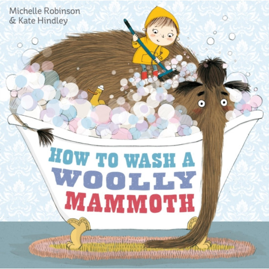How to Wash a Woolly Mammoth - Michelle Robinson, Illustrated by Kate Hindley
