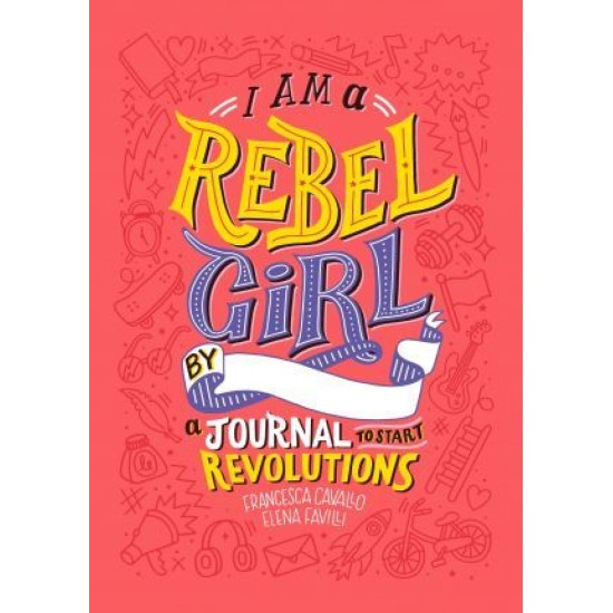 I Am a Rebel Girl : A journal to start revolutions - Francesca Cavallo and Elena Favilli
