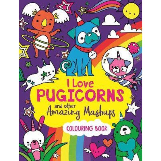 I Love Pugicorns And Other Amazing Mashups : A Colouring Book