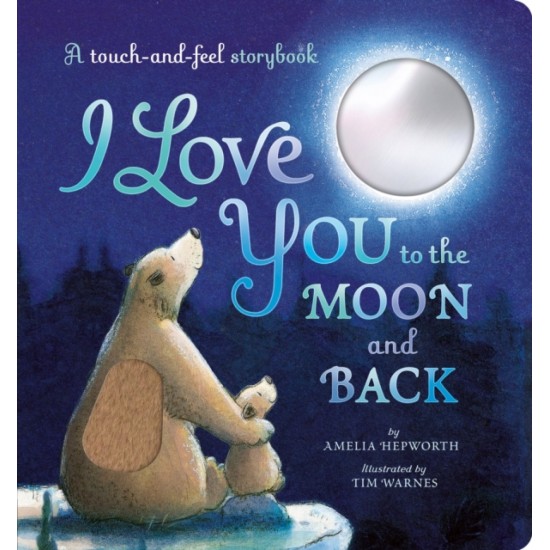 I Love You to the Moon and Back : A touch-and-feel storybook - Amelia Hepworth
