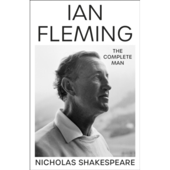 Ian Fleming : The Complete Man by Nicholas Shakespeare (Hardcover)