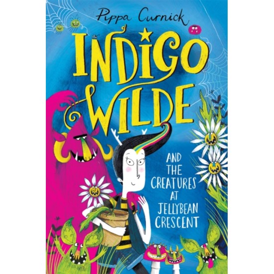 Indigo Wilde and the Creatures at Jellybean Crescent : Book 1 - Pippa Curnick